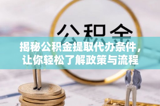 东阿揭秘公积金提取代办条件，让你轻松了解政策与流程