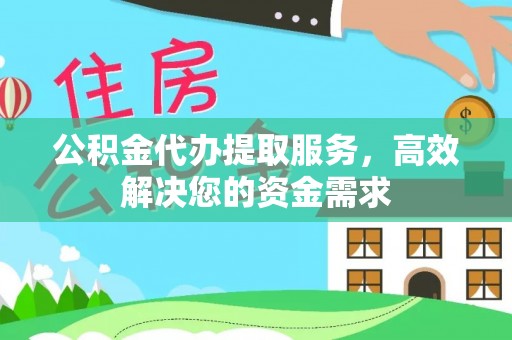 东阿公积金代办提取服务，高效解决您的资金需求