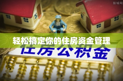 东阿轻松搞定你的住房资金管理