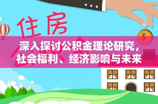 东阿深入探讨公积金理论研究，社会福利、经济影响与未来展望